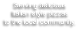 Serving delicious 
Italian style pizzas
to the local community.
